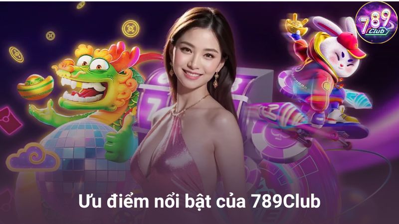 Ưu điểm nổi bật khiến anh em tin chọn 789Club